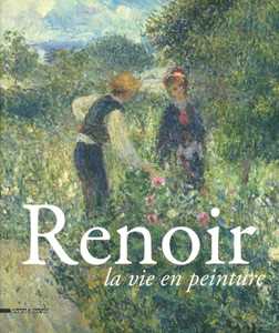 Renoir. La vie en peinture. Catalogo della mostra (Pavia, 15 settembre- 16 dicembre 2012). Ediz. illustrata