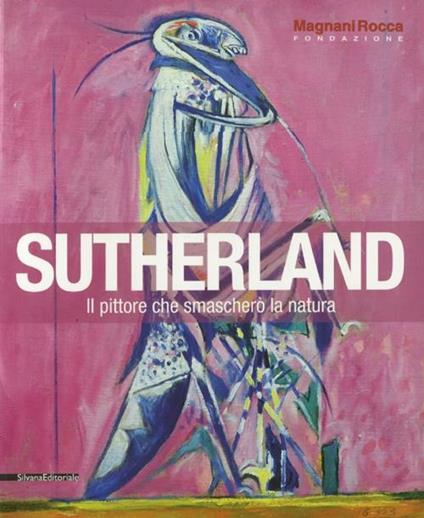 Sutherland. Il pittore che smascherò la natura. Catalogo della mostra (Mamiano di Traversetolo, 8 settembre-9 dicembre 2012) - copertina