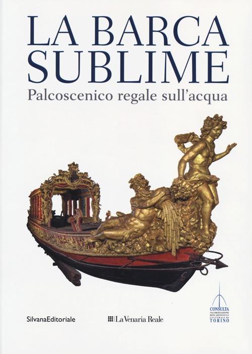 La barca sublime. Il palcoscenico regale sull'acqua. Catalogo della mostra (Torino, 16 novembre-31 dicembre 2012). Con CD-ROM - 3