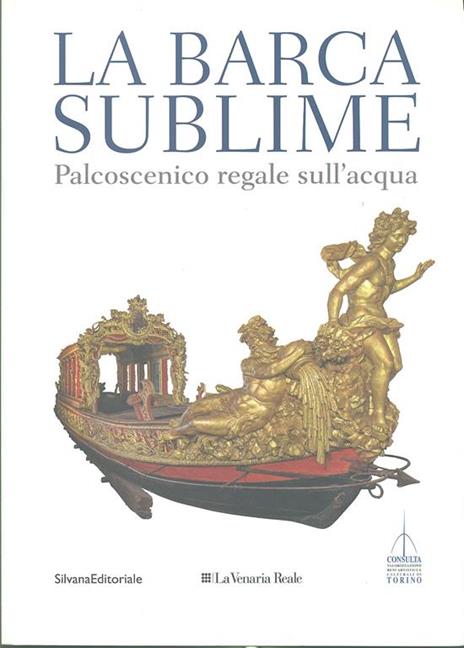 La barca sublime. Il palcoscenico regale sull'acqua. Catalogo della mostra (Torino, 16 novembre-31 dicembre 2012). Con CD-ROM - copertina