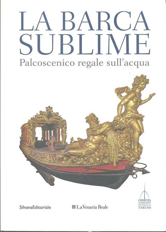 La barca sublime. Il palcoscenico regale sull'acqua. Catalogo della mostra (Torino, 16 novembre-31 dicembre 2012). Con CD-ROM - 2