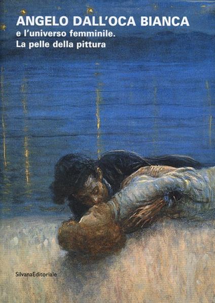 Angelo dall'Oca Bianca e l'universo femminile. La pelle della pittura. Catalogo della mostra (Verona, 30 novembre 2012-10 marzo 2013) - copertina