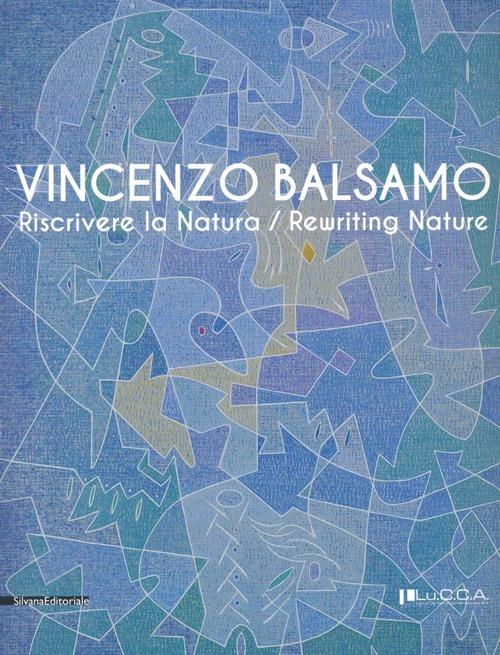 Vincenzo Balsamo. Riscrivere la natura. Catalogo della mostra (Lucca, 25 novembre 2012-3 febbraio 2013). Ediz. italiana e inglese - copertina