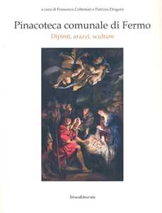 Pinacoteca comunale di Fermo. Dipinti, arazzi, sculture. Ediz. illustrata