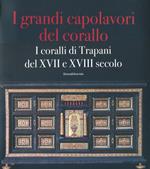 I grandi capolavori del corallo. I coralli di Trapani del XVII e XVII secolo. Catalogo della mostra (Catania, 3 marzo-5 maggio 2013); (Trapani, magio-giugno 2013). Vol. 130