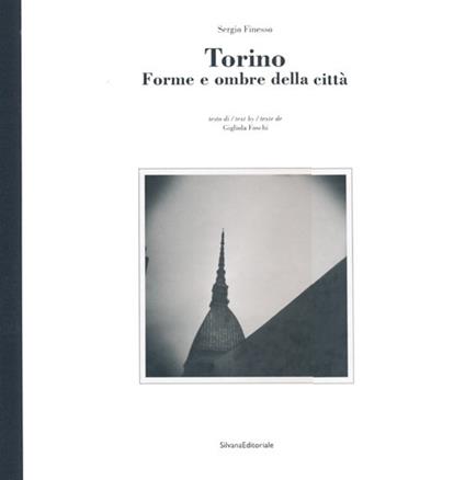 Torino. Forme e ombre della città. Ediz. italiana, inglese e francese - Sergio Finesso,Gigliola Foschi - copertina