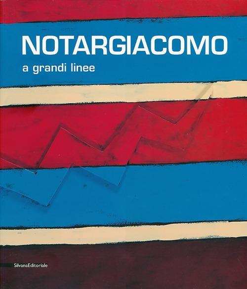 Notargiacomo. A grandi linee. Catalogo della mostra (Ascoli Piceno, 20 aprile - 8 novembre 2013) - copertina