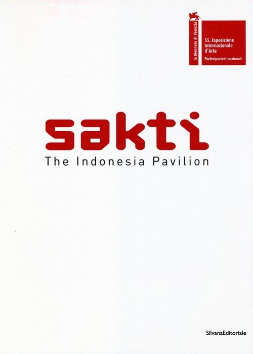 Sakti. The Indonesia pavilion. 55th international art exhibition La Biennale di Venezia. Ediz. inglese - copertina