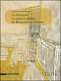 Le bosquet. La maison-atelier de Bonnard au Cannet - copertina