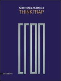 Gianfranco Anastasio. Thinktrap. Catalogo della mostra (Agrigento, 5 luglio-25 agosto 2013). Ediz. italiana e inglese - copertina