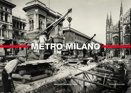 Metro Milano. Il cantiere della metropolitana milanese 1958-1962. Ediz. illustrata - copertina