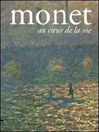 Monet. Au coeur de la vie. Catalogo della mostra (Pavia, 14 settembre-15 dicembre 2013). Ediz. illustrata