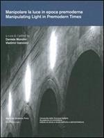 Manipolare la luce in epoca premoderna. Aspetti architettonici, artistici e filosofici. Ediz. italiana, tedesca, inglese e francese