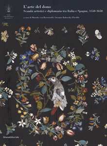 L'arte del dono. Scambi artistici e diplomazia tra Italia e Spagna 1550-1650. Ediz. illustrata