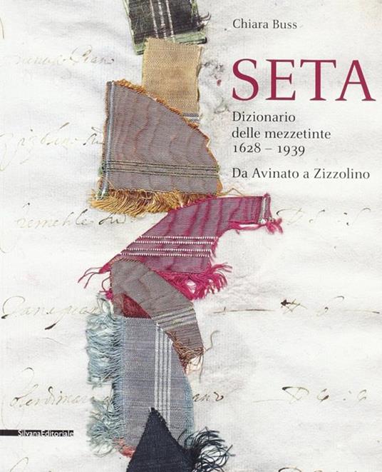 Seta. Il dizionario delle mezzetinte 1628-1938. Da Avinato a Zizzolino - Chiara Buss - 4