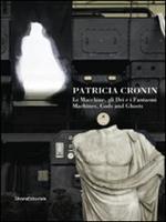 Patricia Cronin. La macchine, gli dei e i fantasmi. Ediz. italiana e inglese