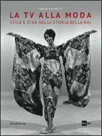 La tv alla moda. Stile e star nella storia della Rai. Catalogo della mostra (Roma, Milano, gennaio-giugno 2014) - Fabiana Giacomotti - copertina