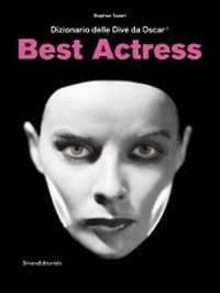 Best actress. Dizionario delle dive da Oscar. Catalogo della mostra (Torino, 3 aprile-31 agosto 2014). Ediz. illustrata