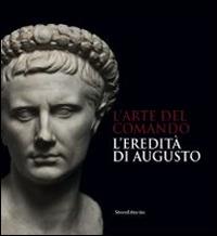 L' arte del comando. L'eredità di Augusto. Catalogo della mostra (Roma, 25 aprile-7 settembre 2014) - copertina
