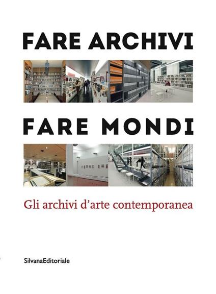 Fare archivi, fare mondi. Gli archivi d'arte contemporanea - copertina