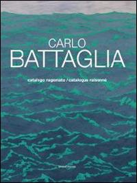 Carlo Battaglia catalogo ragionato. Ediz. italiana e inglese - copertina