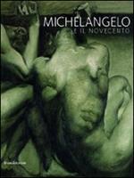 Michelangelo e il Novecento. Catalogo della mostra (Firenze, 18 giugno-20 ottobre 2014; Modena 20 giugno-14 settembre 2014)