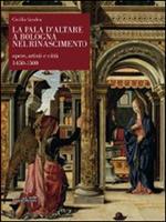 La pala d'altare a Bologna nel Rinascimento. Opere, artisti e città 1450-1500