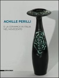 Achille Perilli e la ceramica in Italia nel Novecento. Catalogo della mostra (Castellamonte, 29 agosto-21 settembre 2014) - copertina