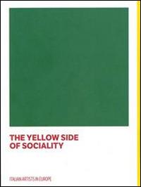 The yellow side of sociality. Italian artists in Europe. Catalogo della mostra (Bruxelles, 10 settembre 2014-18 gennaio 2015). Ediz. italiana e inglese - copertina