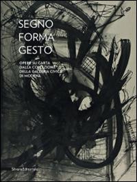 Segno, forma, gesto. Opere su carta dalla collezione della Galleria civica di Modena. Catalogo della mostra (Città di Castello, 23 agosto-11 novembre 2014) - copertina