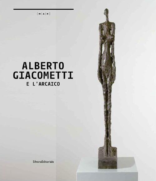 Alberto Giacometti e l'arcaico. A un passo dal tempo. Catalogo della mostra (Nuoro, 24 ottobre 2014-25 gennaio 2015). Ediz. italiana e inglese - copertina