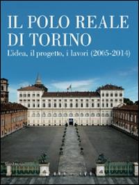 Il Polo Reale di Torino. L'idea, il progetto, i lavori (2005-2014). Ediz. illustrata - copertina