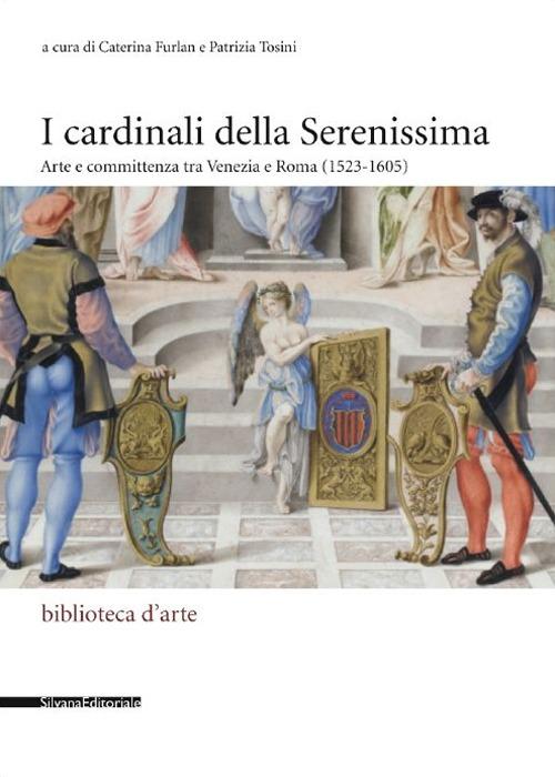 I cardinali della Serenissima. Arte e committenza tra Venezia e Roma (1523-1605). Ediz. illustrata - copertina