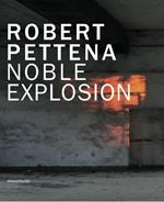 Robert Pettena. Noble esplosion. Catalogo della mostra (Modena, 6 dicembre 2014-1 marzo 2015). Ediz. italiana e inglese