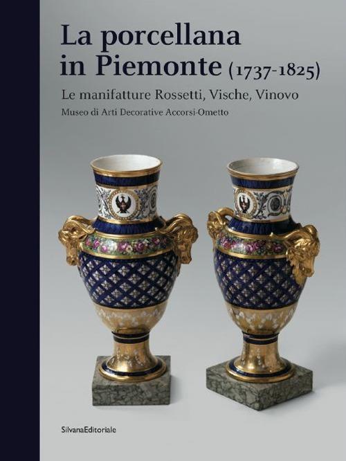 La porcellana in Piemonte (1737-1825). Le manifatture Rossetti, Vische, Vinovo. Catalogo della mostra (Torino, gennaio-giugno 2015) - copertina