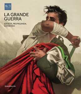 La grande guerra. Catalogo della mostra (Napoli, 1º aprile-23 agosto 2015). Ediz. illustrata. Vol. 3: Società, propaganda e consenso