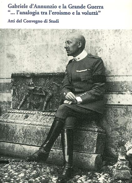 Gabriele D'Annunzio e la grande guerra. Atti del Convegno di studi - copertina