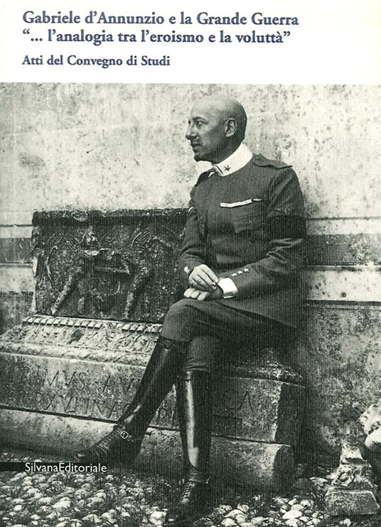 Gabriele D'Annunzio e la grande guerra. Atti del Convegno di studi - copertina