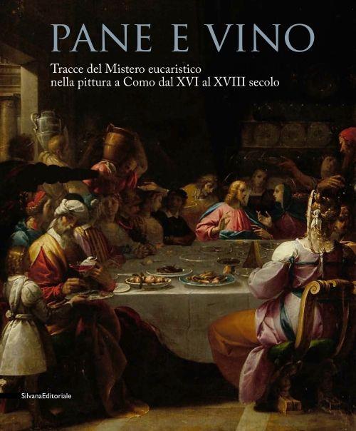 Pane e vino. Tracce del mistero eucaristico nella pittura a Como dal XVI al XVIII secolo. Catalogo della mostra (Como, 9 maggio-31 ottobre 2015) - copertina