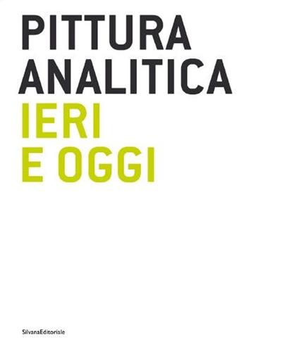 Pittura analitica ieri e oggi. Catalogo della mostra (Milano, 11 giugno-31 luglio 2015). Ediz. italiana e inglese - copertina