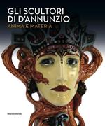 Gli scultori di D'Annunzio. Anima e materia