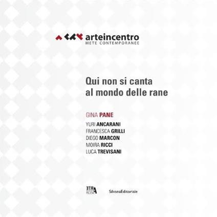 Arte in centro 2015. mete contemporanee. Gina Pane. Qui non si canta al mondo delle rane. Ediz. italiana e inglese - copertina