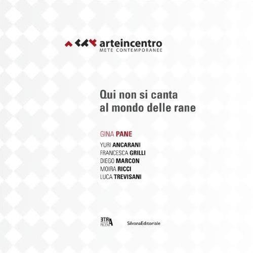 Arte in centro 2015. mete contemporanee. Gina Pane. Qui non si canta al mondo delle rane. Ediz. italiana e inglese - copertina