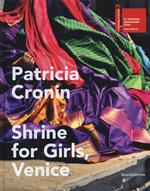 Patricia Cronin. Shrine for Girls, Venice. Catalogo della mostra (Venezia, 9 maggio-22 novembre 2015)