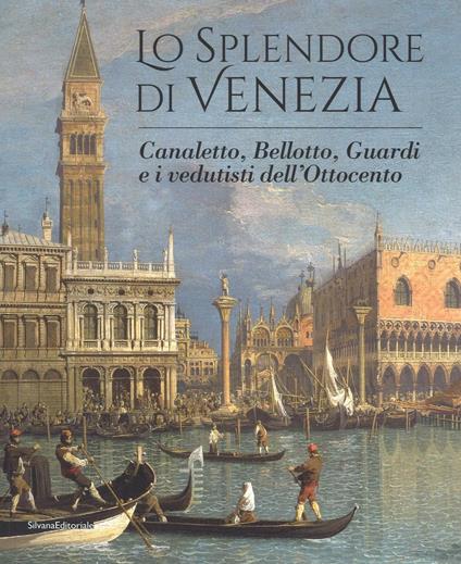 Lo splendore di Venezia. Canaletto, Bellotto, Guardi e i vedutisti dell'Ottocento. Ediz. illustrata - copertina