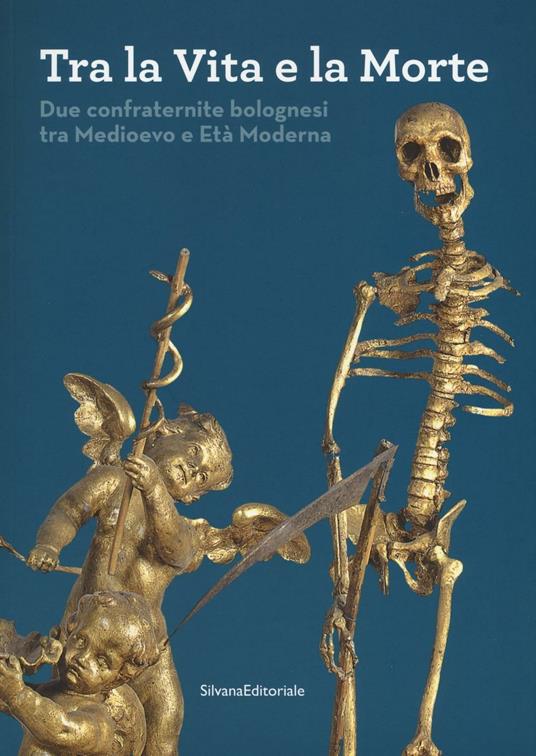 Tra la vita e la morte. Due confraternite bolognesi tra Medioevo e Età Moderna - copertina