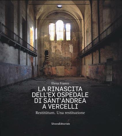La rinascita dell'ex ospedale di Sant'Andrea a Vercelli. Restitutum. Una restituzione - Elena Franco - copertina