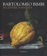 Bartolomeo Bimbi. Eccentrica natura. Catalogo della mostra (Torino, 29 gennaio-11 arile 2016)