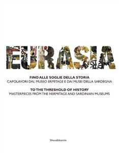 Eurasia. Fino alle soglie della storia. Capolavori dal Museo Ermitage e dai musei della Sardegna. Ediz. italiana e inglese