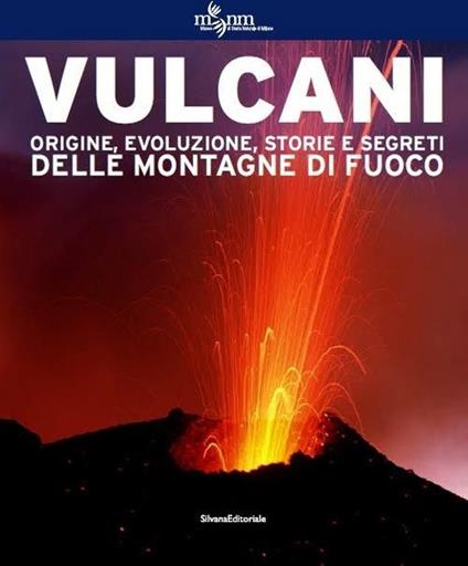 Vulcani. Origine, evoluzione, storie e segreti delle montagne di fuoco. Ediz. illustrata - copertina